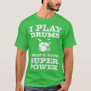 I Play Drums Whats Your Super Power Drummer T-Shirt