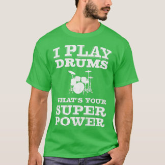 I Play Drums Whats Your Super Power Drummer  T-Shirt