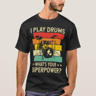 I Play Drums What's your superpower Drumming T-Shirt