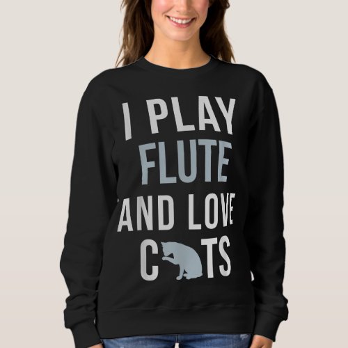 I Play Flute And Love Cats Sweatshirt