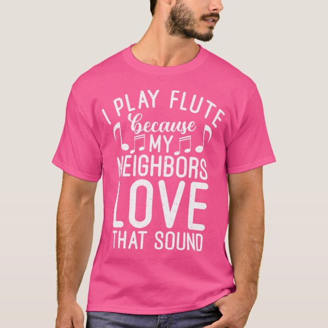 I Play Flute Because My Neighbors Love That Sound  T-Shirt (Front)