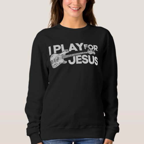 I Play For Jesus Bass Player Sweatshirt