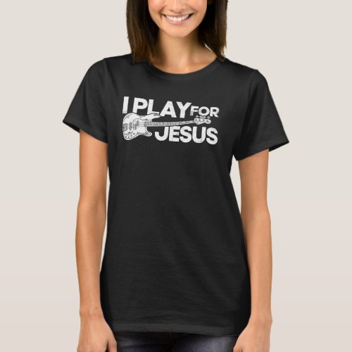 I Play For Jesus Bass Player T_Shirt