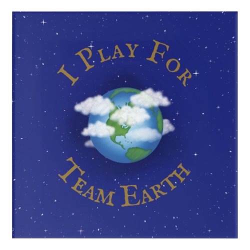 I Play For Team Earth Message of Unity Acrylic Print