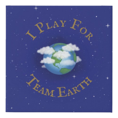 I Play For Team Earth Message of Unity Faux Canvas Print
