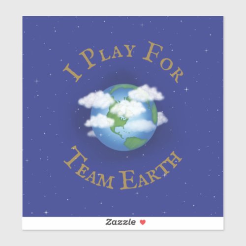 I Play For Team Earth Message of Unity Sticker