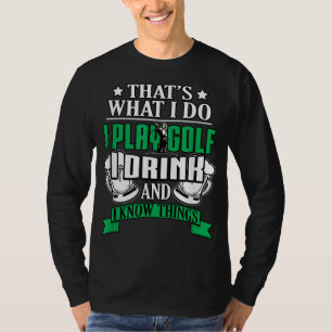 I Play Golf I Drink And I Know Things Funny Golfin T-Shirt