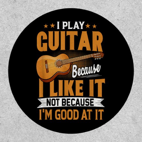 I Play Guitar Because I Like It Not Because Im Go Patch
