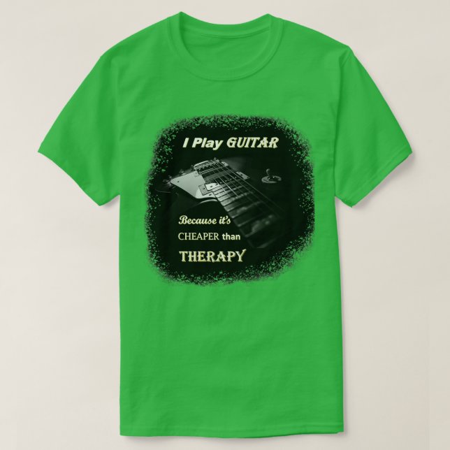 I Play Guitar because its cheaper than therapy T-Shirt (Design Front)