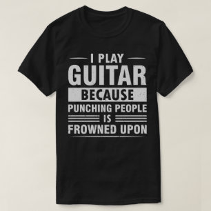 I Play Guitar, Punching People is Frowned Upon T-Shirt