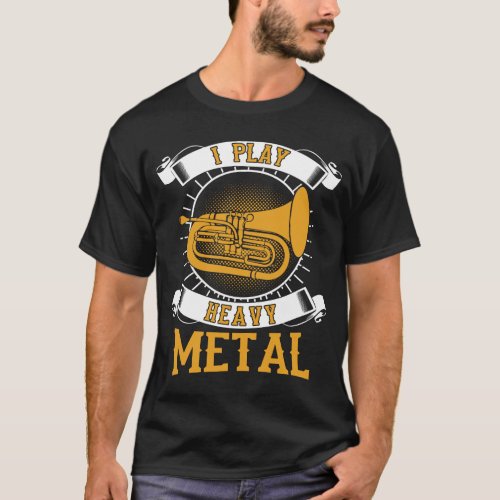 I Play Heavy Metal Baritone Euphonium T_Shirt