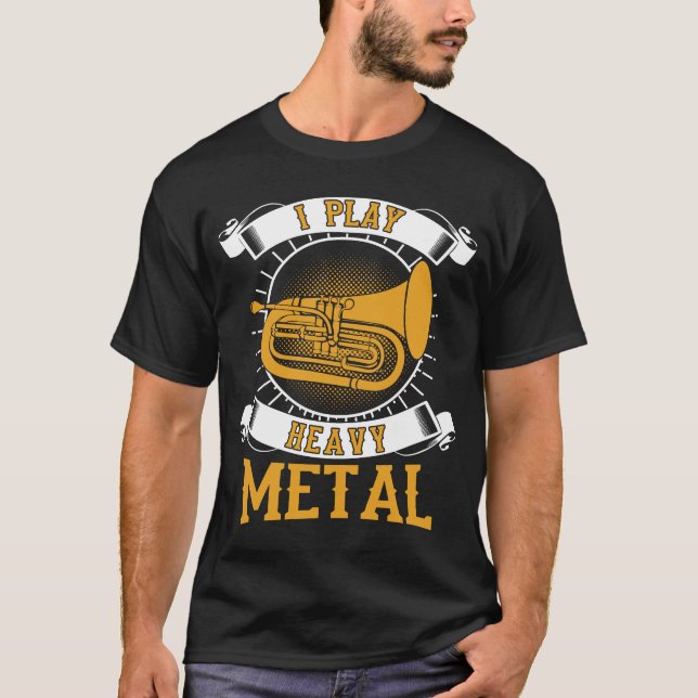 I Play Heavy Metal Baritone Euphonium T-Shirt (Front)