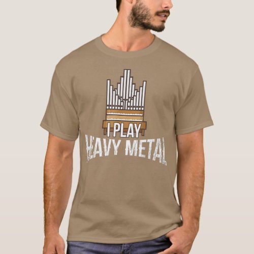 I Play Heavy Metal  Church Organist Pipe Organ Pla T_Shirt