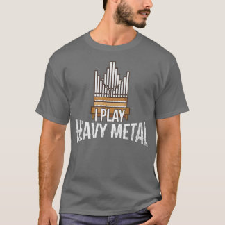 I Play Heavy Metal Church Organist Pipe Organ Pla T-Shirt