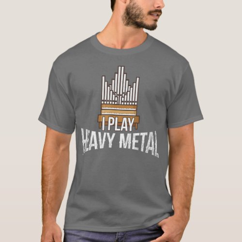 I Play Heavy Metal  Church Organist Pipe Organ Pla T_Shirt