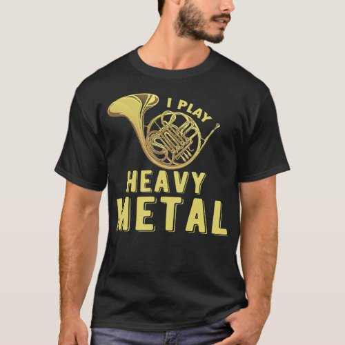 I PLAY HEAVY METAL French Horn Design 3 T_Shirt