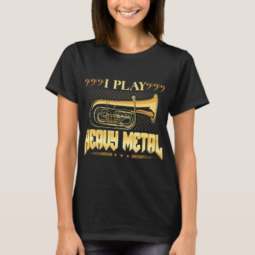 I Play Heavy Metal Funny Brass Music Bass Tubist B T_Shirt