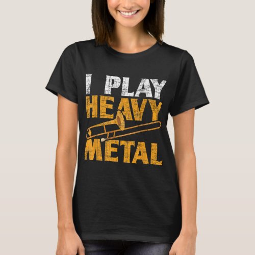 I Play Heavy Metal _ Trombone Music Lover Brass Wi T_Shirt