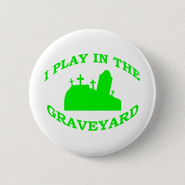 I Play in the Graveyard Pinback Button (Front)