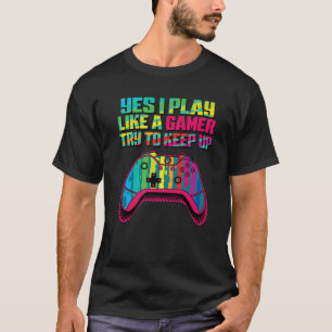 I Play Like A Gamer Try To Keep Up T-Shirt