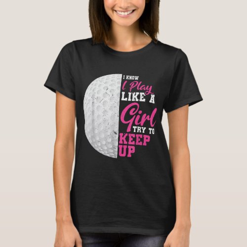 I Play Like A Girl Try To Keep Up Golf Player T_Shirt