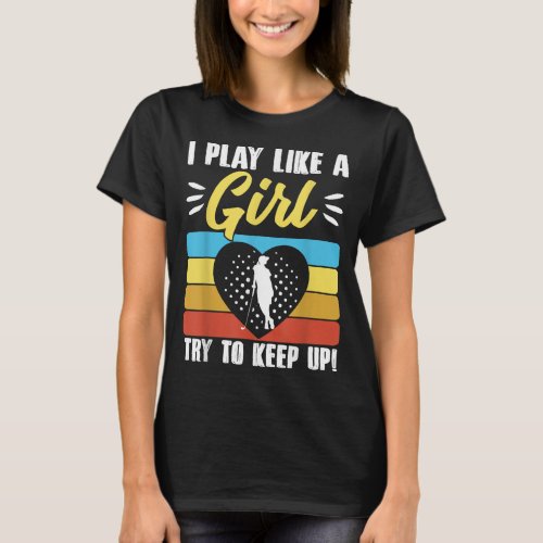 I Play Like A Girl Try To Win Golfer Golf T_Shirt