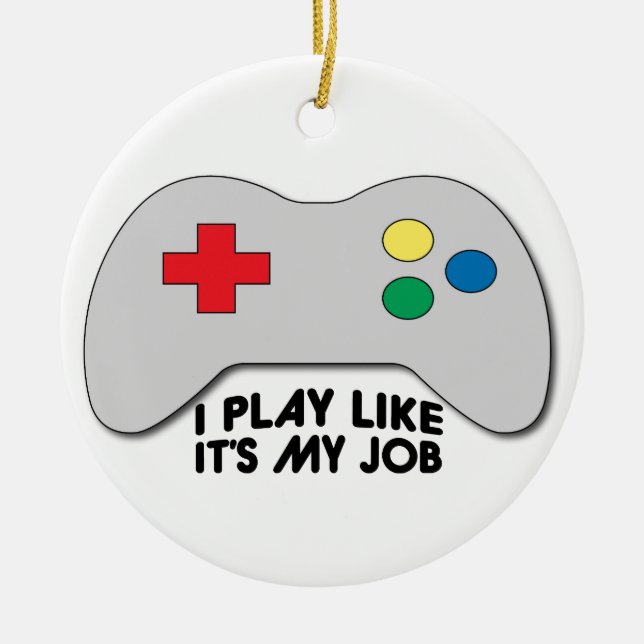 I Play Like Its My Job Ceramic Ornament (Front)
