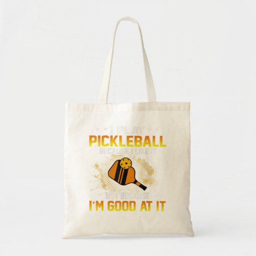 I Play Pickleball Because I Like It Not Im Good A Tote Bag