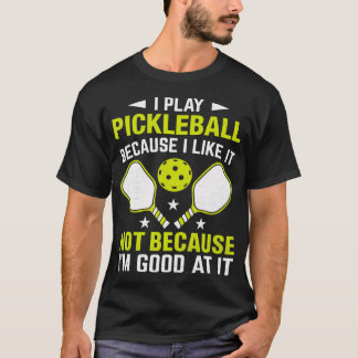 I Play Pickleball Because I Like It Not Im Good At T-Shirt