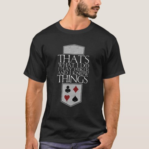 I Play Poker And I Know Things Cards Player Gift T_Shirt