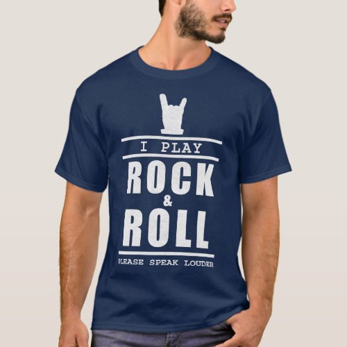 I Play Rock And Roll Please Speak Louder 1 T_Shirt