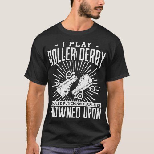 I play roller derby because punching people is fro T_Shirt