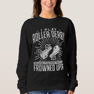 I play roller derby because the punching people ar sweatshirt