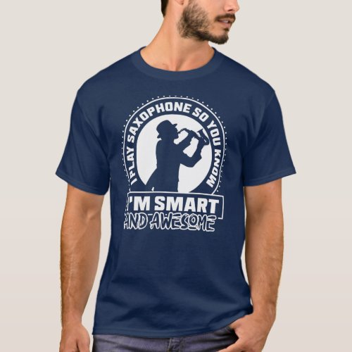 I play saxophone so you know Im smart and T_Shirt