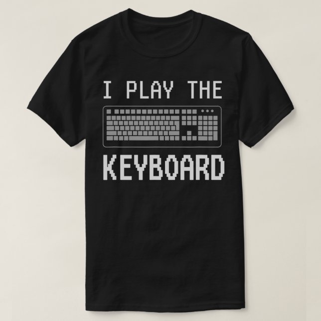 I Play The Keyboard Funny Programmer Computer Tech T-Shirt (Design Front)