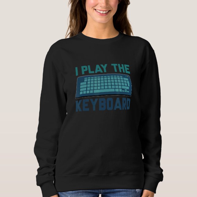 I Play The Keyboard Programmer Software Developer  Sweatshirt (Front)