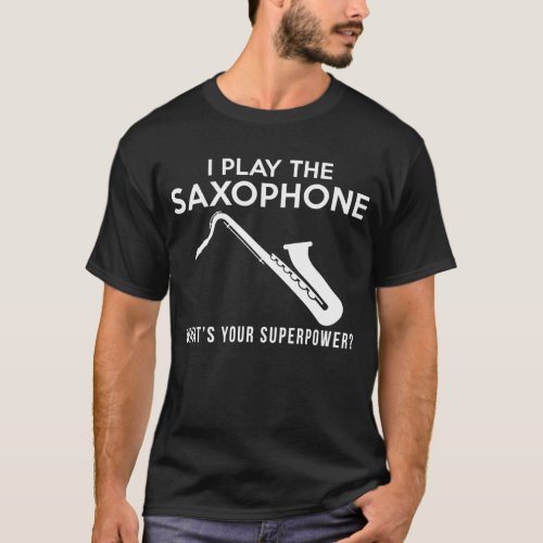 I play the saxophone whats your superpower tee