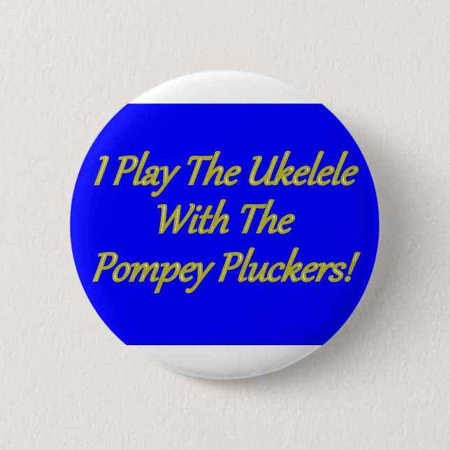 I Play The Ukelele With The Pompey Pluckers! Pinback Button (Front)