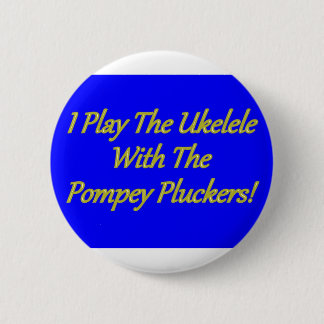 I Play The Ukelele With The Pompey Pluckers! Pinback Button