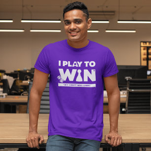 I Play to Win (But Don't Mind Losing) Mens Shirt