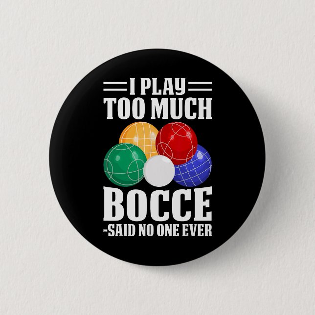 I Play Too Much Bocce Said Nobody Ever Funny Bocce Button (Front)
