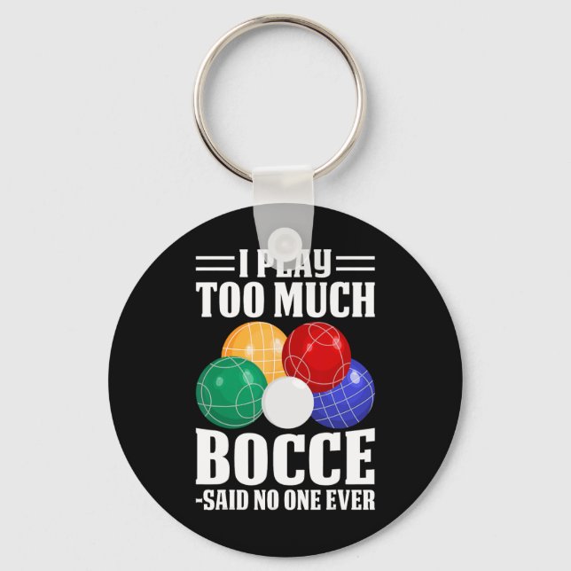 I Play Too Much Bocce Said Nobody Ever Funny Bocce Keychain (Front)