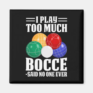 I Play Too Much Bocce Said Nobody Ever Funny Bocce Magnet