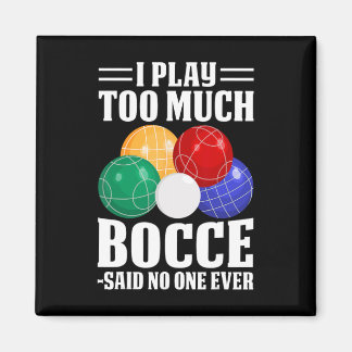 I Play Too Much Bocce Said Nobody Ever Funny Bocce Magnet