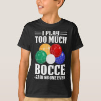 I Play Too Much Bocce Said Nobody Ever Funny Bocce