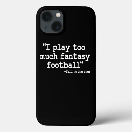I Play Too Much Fantasy Football Funny Quote Gift iPhone 13 Case