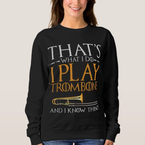 I Play Trombone And I Know Things _ Trombonist Jaz Sweatshirt