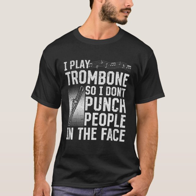 I Play Trombone So I Don't Punch People In The Fac T-Shirt (Front)