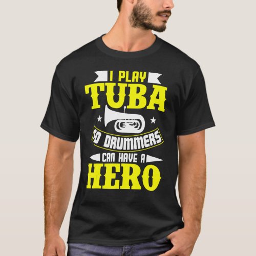 I Play Tuba So Drummers Can Have A Hero T_Shirt