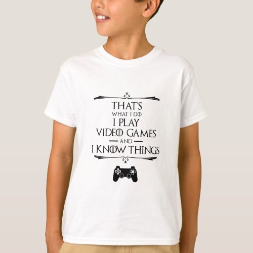 I Play Video Games And Know Things  T_Shirt